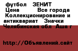 1.1) футбол : ЗЕНИТ  № 097 › Цена ­ 499 - Все города Коллекционирование и антиквариат » Значки   . Челябинская обл.,Аша г.